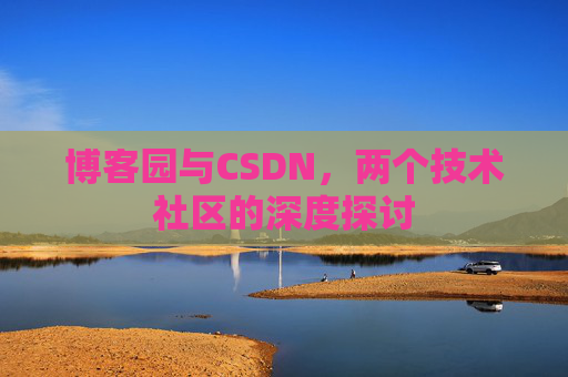 博客园与CSDN，两个技术社区的深度探讨